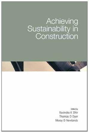 Achieving sustainability in construction proceedings of the international conference held at the University of Dundee, Scotland, UK on 5-6 July 2005