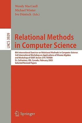 Relational methods in computer science 8th International Seminar on Relational Methods in Computer Science, 3rd International Workshop on Applications of Kleene Algebra and Workshop of COST Action 274, TARSKI, St. Catharines, ON, Canada, February 22-26, 2005 : selected revised papers