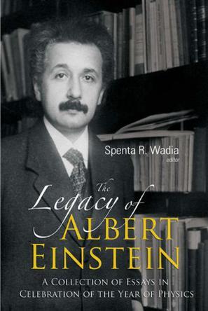 The legacy of Albert Einstein a collection of essays in celebration of the Year of Physics