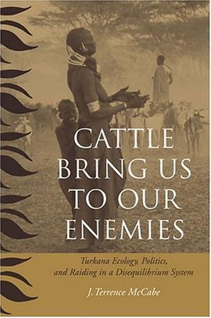 Cattle bring us to our enemies Turkana ecology, politics, and raiding in a disequilibrium system