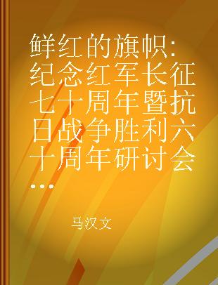 鲜红的旗帜 纪念红军长征七十周年暨抗日战争胜利六十周年研讨会文集