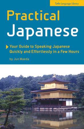 Practical Japanese your guide to speaking Japanese quickly and effortlessly in a few hours