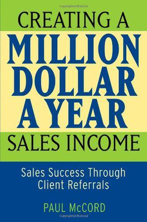 Creating a million-dollar-a-year sales income [sales success through client referrals]