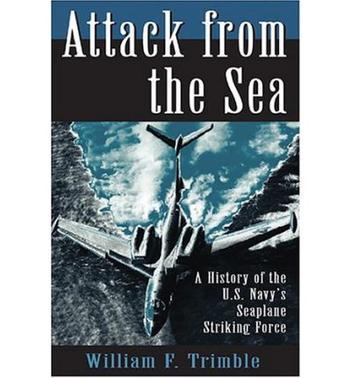 Attack from the sea a history of the U.S. Navy's seaplane striking force