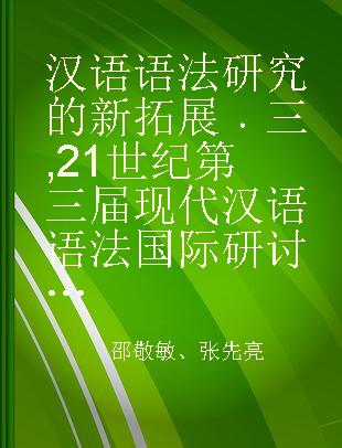 汉语语法研究的新拓展 三 21世纪第三届现代汉语语法国际研讨会论文集