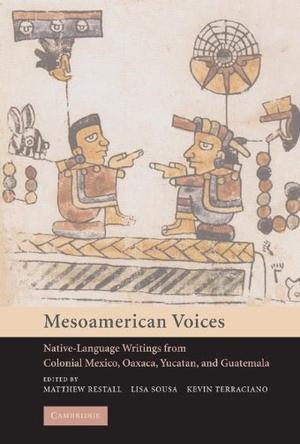 Mesoamerican voices native-language writings from Colonial Mexico, Oaxaca, Yucatan, and Guatemala