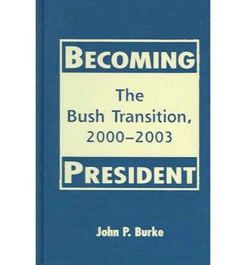 Becoming president the Bush transition, 2000-2003