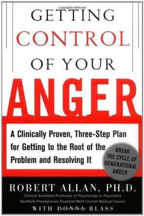 Getting control of your anger a clinically proven, three-step plan for getting to the root of the problem and resolving it