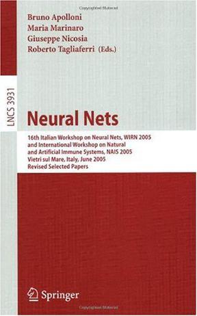 Neural nets 16th Italian Workshop on Neural Nets, WIRN 2005 and International Workshop on Natural and Artificial Immune Systems, NAIS 2005, Vietri sul Mare, Italy, June 8-11, 2005 : revised selected papers