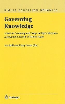 Governing knowledge a study of continuity and change in higher education : a festschrift in honour of Maurice Kogan