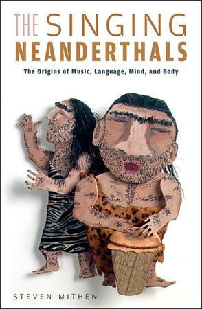 The singing neanderthals the origins of music, language, mind, and body