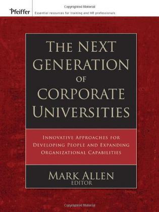 The next generation of corporate universities innovative approaches for developing people and expanding organizational capabilities