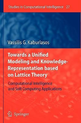 Towards a unified modeling and knowledge-representation based on lattice theory computational intelligence and soft computing applications