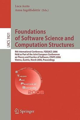Foundations of software science and computation structures 9th international conference, FOSSACS 2006, held as part of the Joint European Conferences on Theory and Practice of Software, ETAPS 2006, Vienna, Austria, March 25-31, 2006 : proceedings