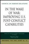 In the wake of war: improving U.S. post-conflict capabilities : sponsored by the Council on Foreign Relations