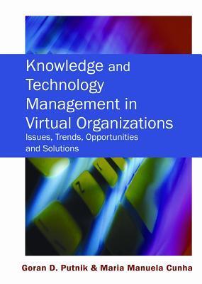 Knowledge and technology management in virtual organizations issues, trends, opportunities and solutions