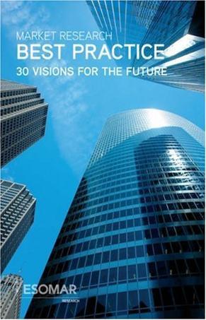 Market research best practice 30 visions for the future : a compilation of discussion papers, case studies and methodologies from ESOMAR