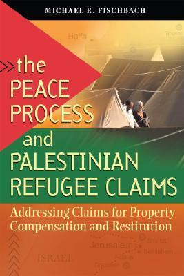 The peace process and Palestinian refugee claims addressing claims for property compensation and restitution