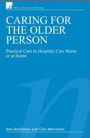 Caring for the older person practical care in hospital, care home or at home