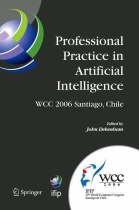 Professional practice in artificial intelligence IFIP 19th World Computer Congress, TC-12: Professional practice stream, August 21-24, 2006, Santiago, Chile
