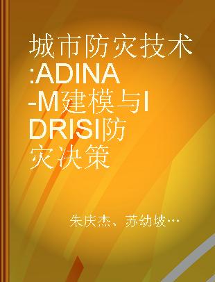 城市防灾技术 ADINA-M建模与IDRISI防灾决策