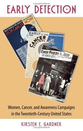 Early detection women, cancer, & awareness campaigns in the twentieth-century United States