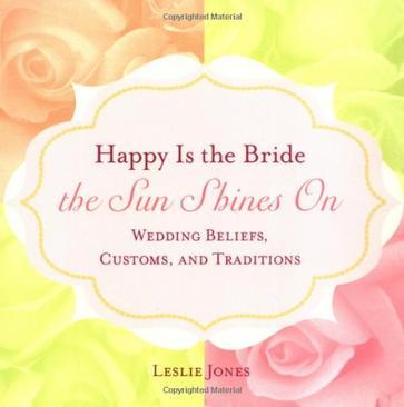 Happy is the bride the sun shines on wedding beliefs, customs, and traditions