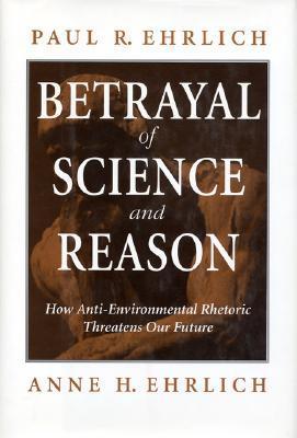 Betrayal of science and reason how anti-environmental rhetoric threatens our future