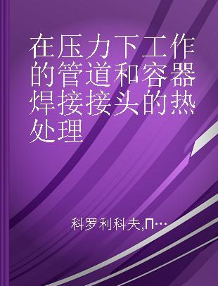 在压力下工作的管道和容器焊接接头的热处理