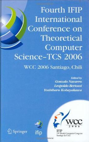 Fourth IFIP International Conference on Theoretical Computer Science - TCS 2006 IFIP 19th World Computer Congress, TC-1, Foundations of Computer Science, August 23-24, 2006, Santiago, Chile