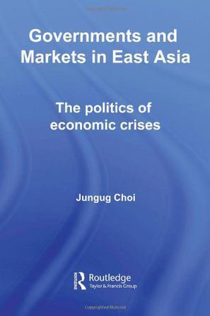 Governments and markets in East Asia the politics of economic crises