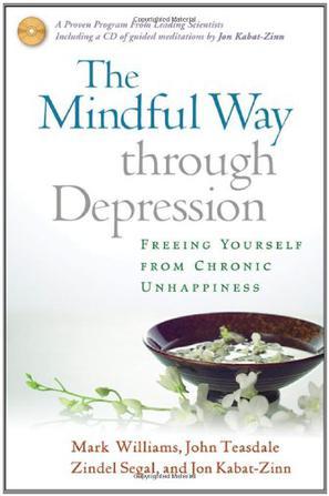 The mindful way through depression freeing yourself from chronic unhappiness