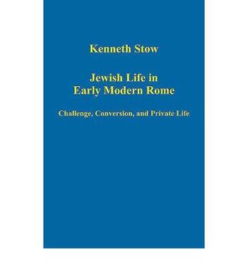 Jewish life in early modern Rome challenge, conversion, and private life