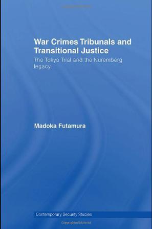 War crimes tribunals and transitional justice the Tokyo Trial and the Nuremburg legacy