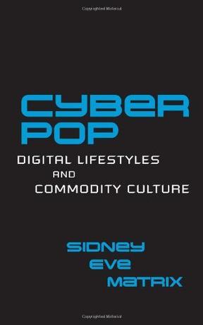 Cyber pop digital lifestyles and commodity culture