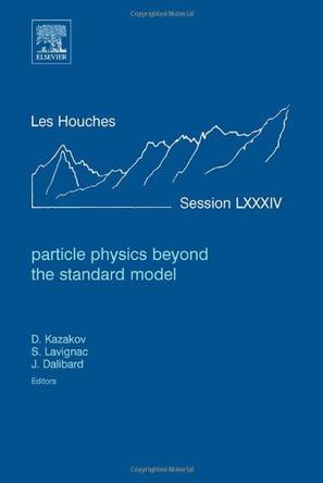 Particle physics beyond the standard model Ecole d'été de physique théorique des Houches session LXXXIV, 1-26 August 2005, Ecole Thematique du CNRS