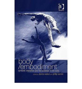 Body/embodiment symbolic interaction and the sociology of the body