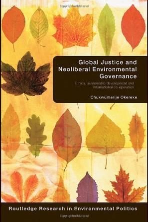 Global justice and neoliberal environmental governance ethics, sustainable development & international cooperation
