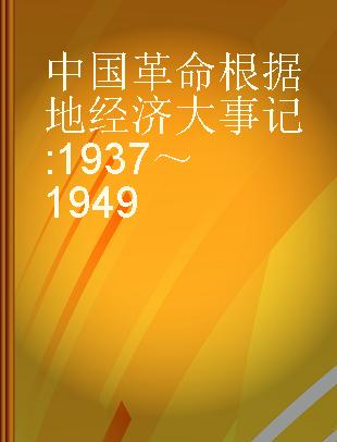 中国革命根据地经济大事记 1937～1949