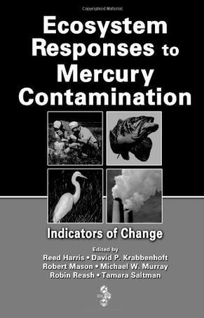 Ecosystem responses to mercury contamination indicators of change : based on the SETAC North America Workshop on Mercury Monitoring and Assessment, 14-17 September 2003, Pensacola, Florida, USA