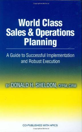 World class sales & operations planning a guide to successful implementation and robust execution