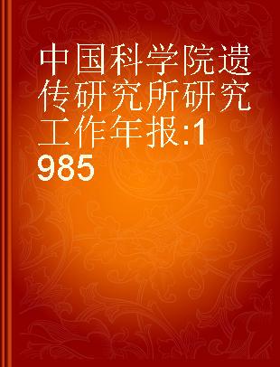 中国科学院遗传研究所研究工作年报 1985