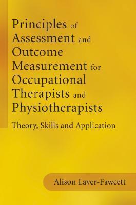 Principles of assessment and outcome measurement for occupational therapists and physiotherapists theory, skills and application