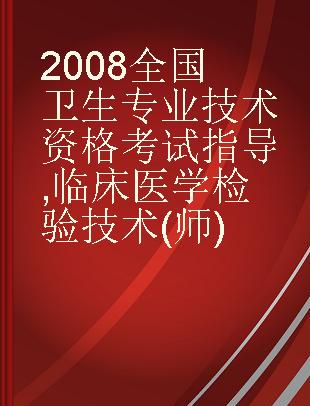 2008全国卫生专业技术资格考试指导 临床医学检验技术(师)