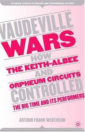 Vaudeville wars how the Keith-Albee and Orpheum circuits controlled the big-time and its performers