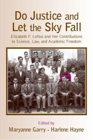 Do justice and let the sky fall Elizabeth F. Loftus and her contributions to science, law, and academic freedom