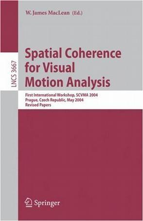 Spatial coherence for visual motion analysis first international workshop, SCVMA 2004, Prague, Czech Republic, May 15, 2004 : revised papers