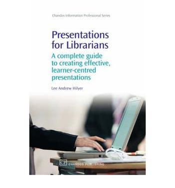 Presentations for librarians a complete guide to creating effective, learner-centred presentations