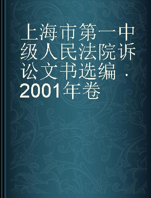 上海市第一中级人民法院诉讼文书选编 2001年卷