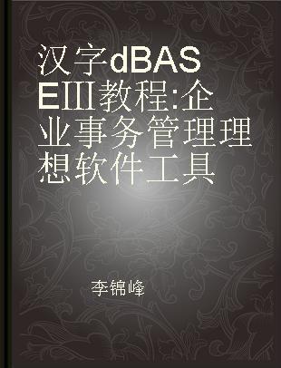 汉字dBASEⅢ教程 企业事务管理理想软件工具